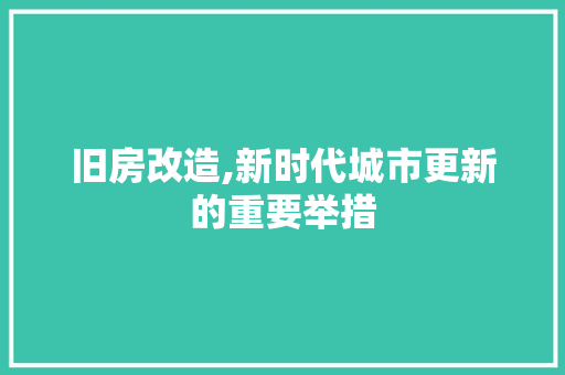 旧房改造,新时代城市更新的重要举措