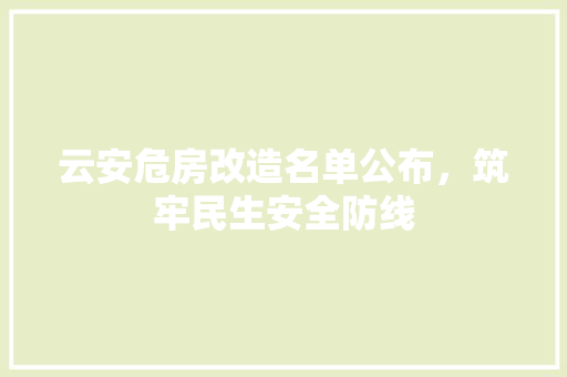 云安危房改造名单公布，筑牢民生安全防线
