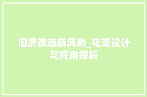 旧房改造新风尚_花架设计与应用探析