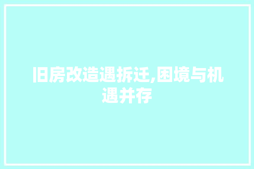旧房改造遇拆迁,困境与机遇并存
