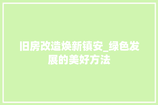 旧房改造焕新镇安_绿色发展的美好方法