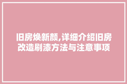 旧房焕新颜,详细介绍旧房改造刷漆方法与注意事项