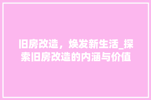 旧房改造，焕发新生活_探索旧房改造的内涵与价值