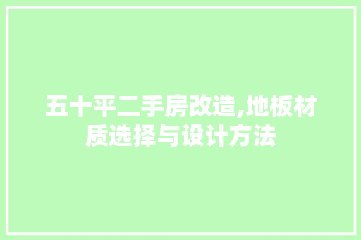 五十平二手房改造,地板材质选择与设计方法 景观设计