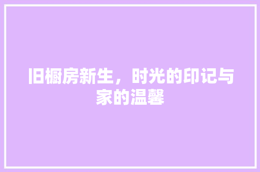 旧橱房新生，时光的印记与家的温馨