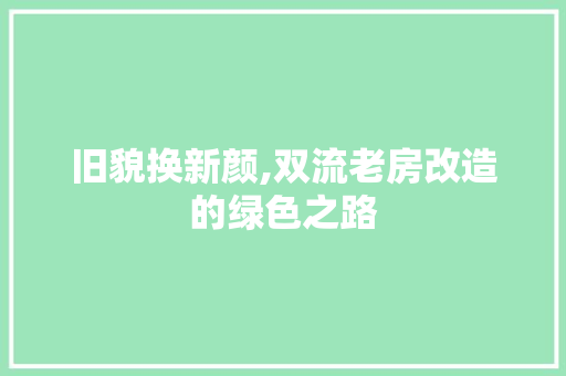 旧貌换新颜,双流老房改造的绿色之路