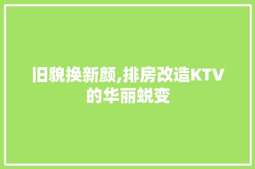 旧貌换新颜,排房改造KTV的华丽蜕变