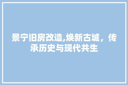 景宁旧房改造,焕新古城，传承历史与现代共生