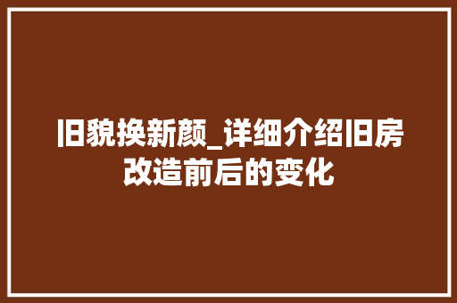 旧貌换新颜_详细介绍旧房改造前后的变化