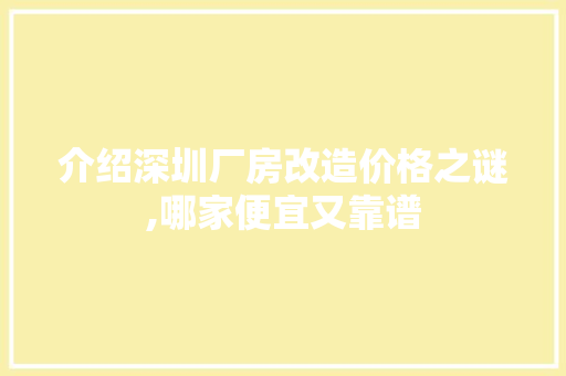介绍深圳厂房改造价格之谜,哪家便宜又靠谱