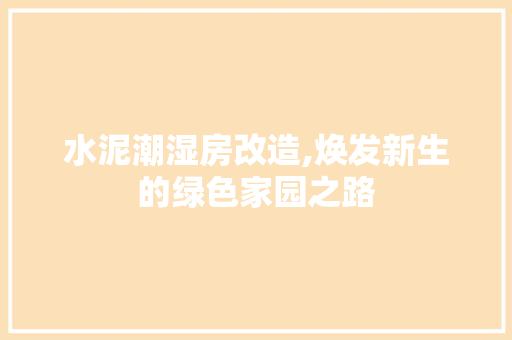 水泥潮湿房改造,焕发新生的绿色家园之路