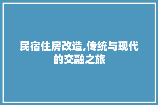 民宿住房改造,传统与现代的交融之旅