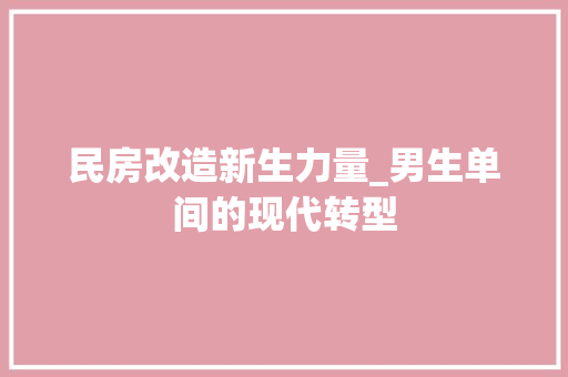 民房改造新生力量_男生单间的现代转型