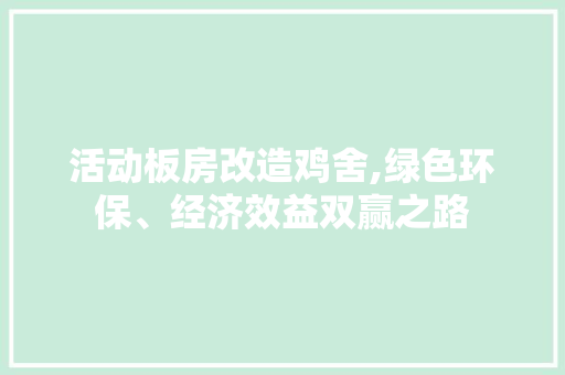 活动板房改造鸡舍,绿色环保、经济效益双赢之路