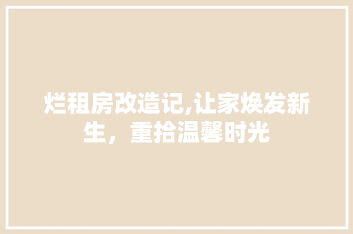 烂租房改造记,让家焕发新生，重拾温馨时光