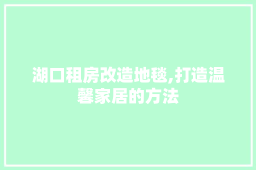 湖口租房改造地毯,打造温馨家居的方法
