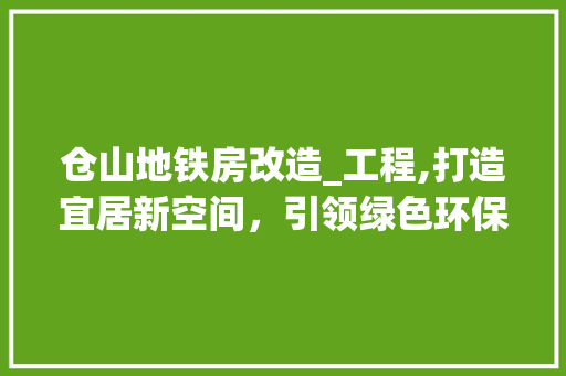 仓山地铁房改造_工程,打造宜居新空间，引领绿色环保潮流