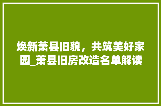 焕新萧县旧貌，共筑美好家园_萧县旧房改造名单解读