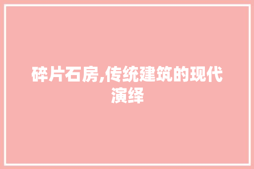 碎片石房,传统建筑的现代演绎