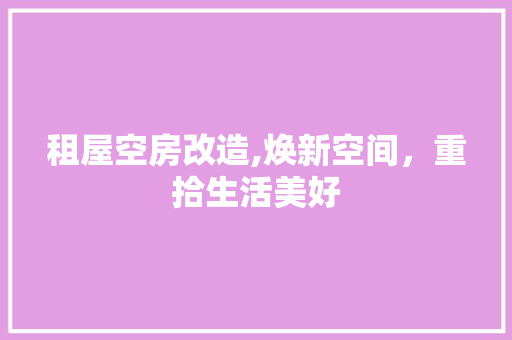 租屋空房改造,焕新空间，重拾生活美好