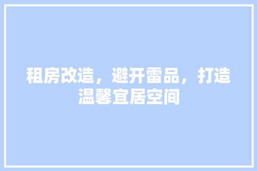 租房改造，避开雷品，打造温馨宜居空间