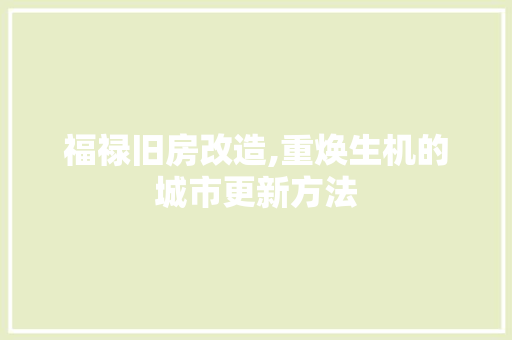 福禄旧房改造,重焕生机的城市更新方法 庭院装修
