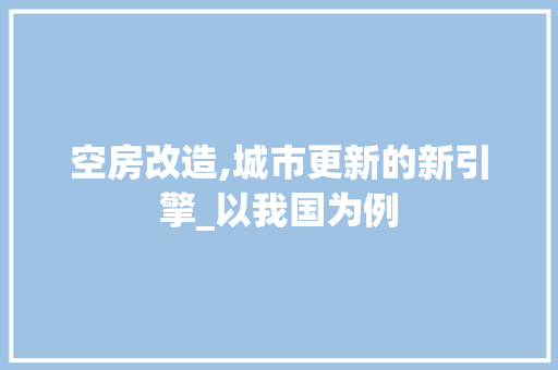 空房改造,城市更新的新引擎_以我国为例
