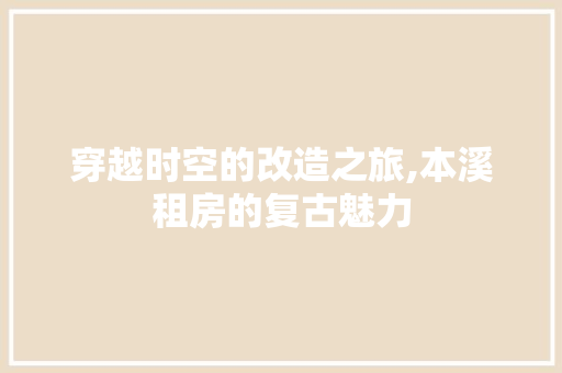 穿越时空的改造之旅,本溪租房的复古魅力