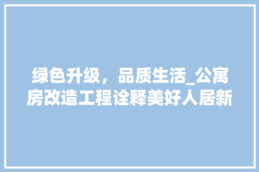 绿色升级，品质生活_公寓房改造工程诠释美好人居新篇章 门窗装修