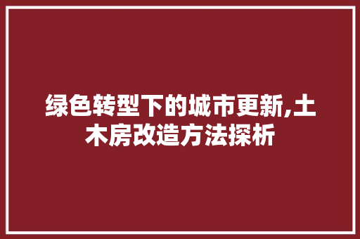 绿色转型下的城市更新,土木房改造方法探析