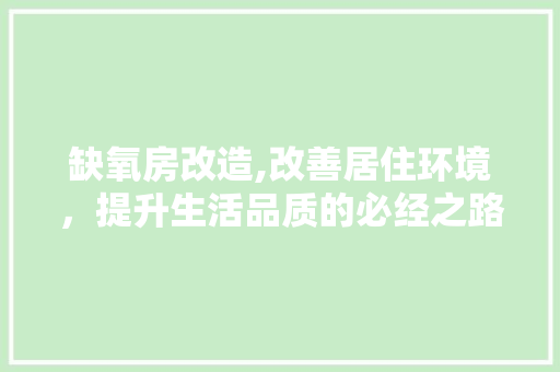 缺氧房改造,改善居住环境，提升生活品质的必经之路