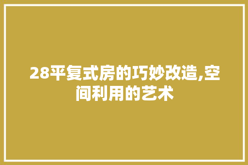 28平复式房的巧妙改造,空间利用的艺术