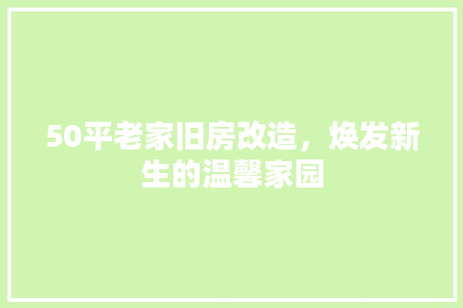 50平老家旧房改造，焕发新生的温馨家园