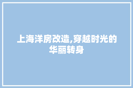 上海洋房改造,穿越时光的华丽转身