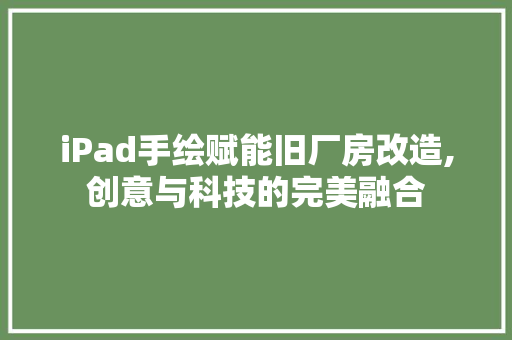 iPad手绘赋能旧厂房改造,创意与科技的完美融合