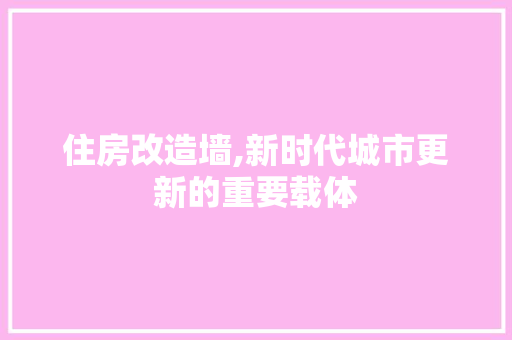 住房改造墙,新时代城市更新的重要载体
