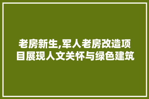老房新生,军人老房改造项目展现人文关怀与绿色建筑理念