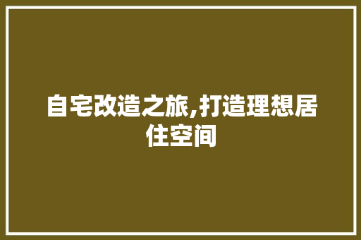 自宅改造之旅,打造理想居住空间