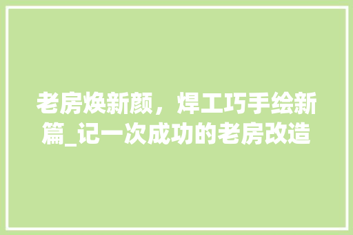老房焕新颜，焊工巧手绘新篇_记一次成功的老房改造