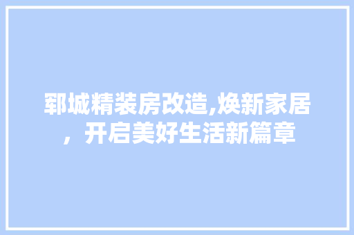 郓城精装房改造,焕新家居，开启美好生活新篇章