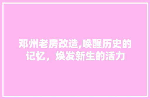 邓州老房改造,唤醒历史的记忆，焕发新生的活力