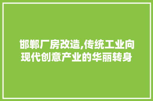 邯郸厂房改造,传统工业向现代创意产业的华丽转身