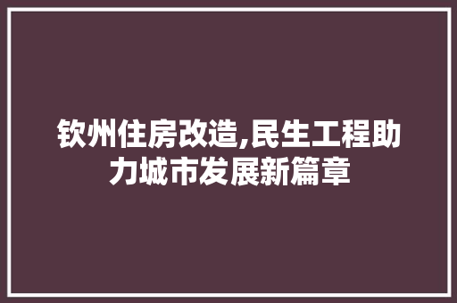 钦州住房改造,民生工程助力城市发展新篇章