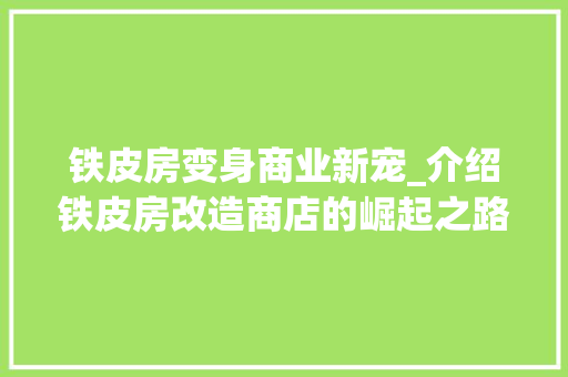 铁皮房变身商业新宠_介绍铁皮房改造商店的崛起之路