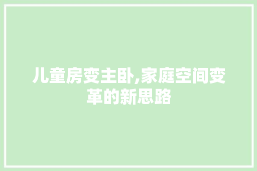 儿童房变主卧,家庭空间变革的新思路