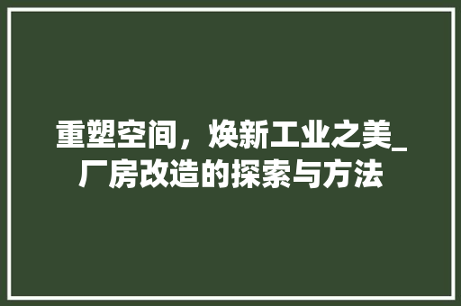 重塑空间，焕新工业之美_厂房改造的探索与方法 装修材料