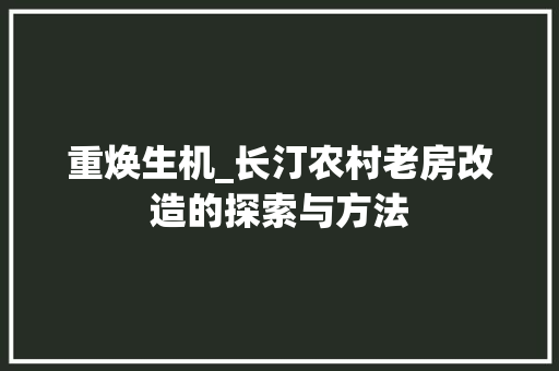 重焕生机_长汀农村老房改造的探索与方法