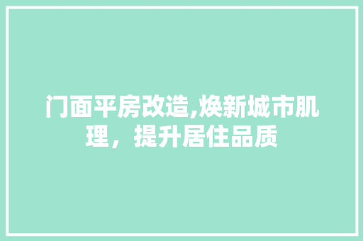 门面平房改造,焕新城市肌理，提升居住品质 装修攻略