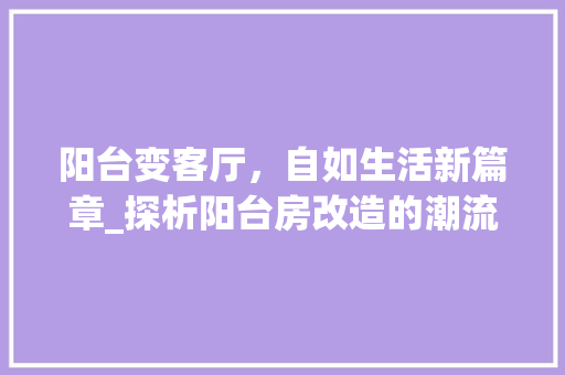 阳台变客厅，自如生活新篇章_探析阳台房改造的潮流与方法