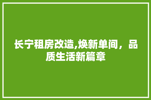 长宁租房改造,焕新单间,品质生活新篇章 装修攻略 长宁租房改造,焕新单间,品质生活新篇章 装修攻略